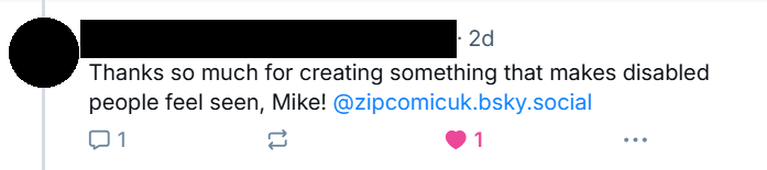 Bluesky post screenshot. Text reads: "thanks so much for creating something that makes disabled people feel seen, Mike! At Zip comic U K dot b sky dot social."