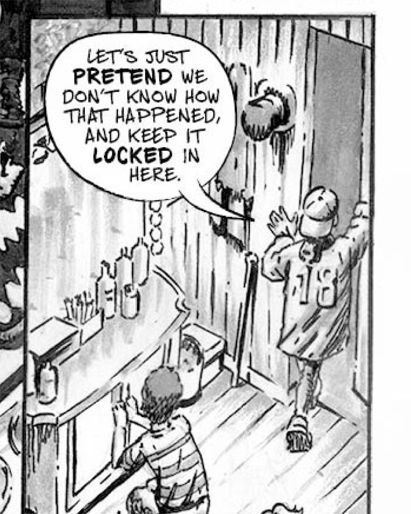 In the next panel the boy is closing a cupboard underneath a dressing mirror. The girl is walking out of the room. She says: "Let's just pretend we don't know how that happened, and keep it locked in here."