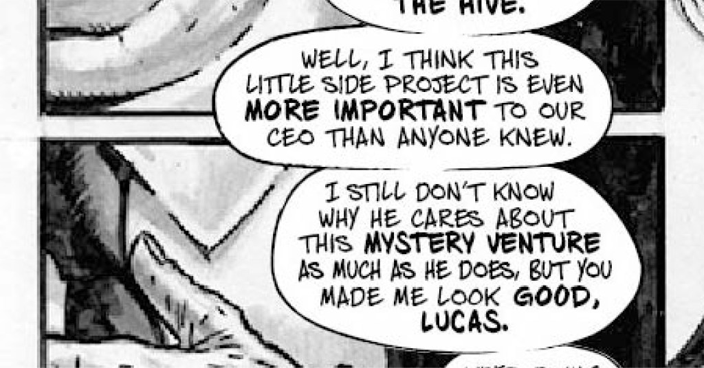 The man continues to speak: "Well, I think this little side project is even more important to our CEO than anyone knew. I still don't know why he cares about this mystery venture as much as he does, but you made me look good, Lucas."